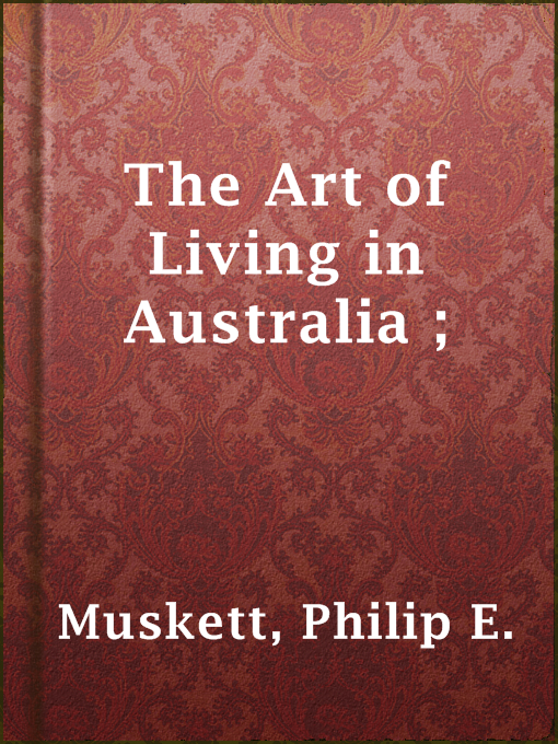 Title details for The Art of Living in Australia ; by Philip E. Muskett - Wait list